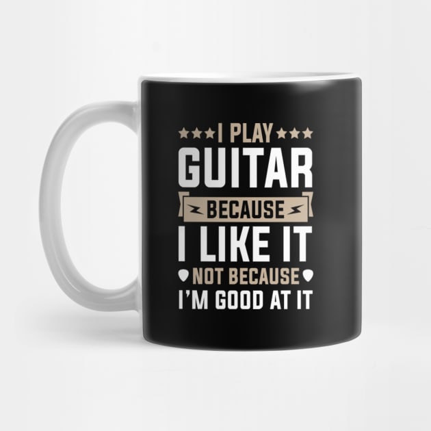 I Play Guitar Because I Like It Not Because I'M At It by AlfieDreamy 